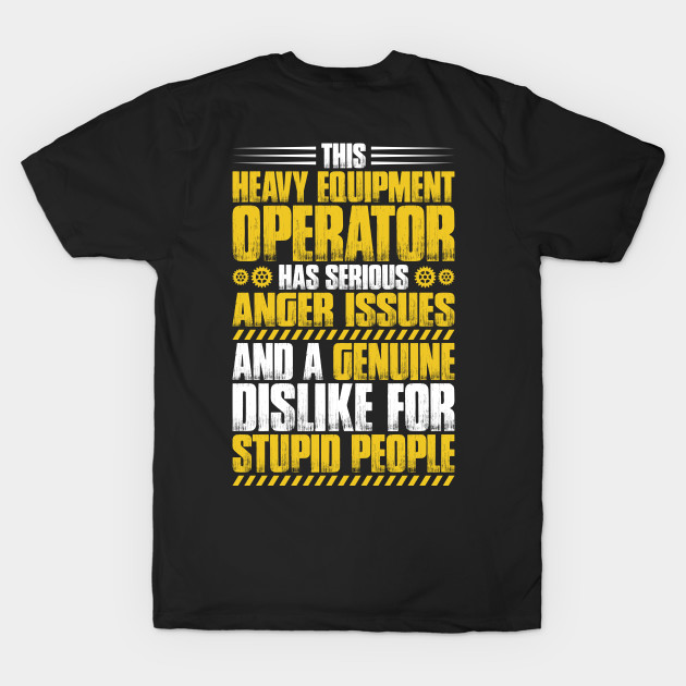 Heavy Equipment Operator Anger Issues Gift Present by Krautshirts